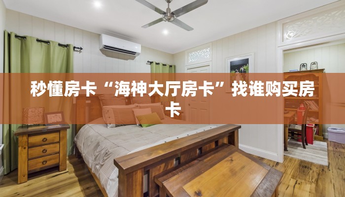 秒懂房卡“海神大厅房卡”找谁购买房卡 秒懂房卡“海神大厅房卡”找谁购买房卡