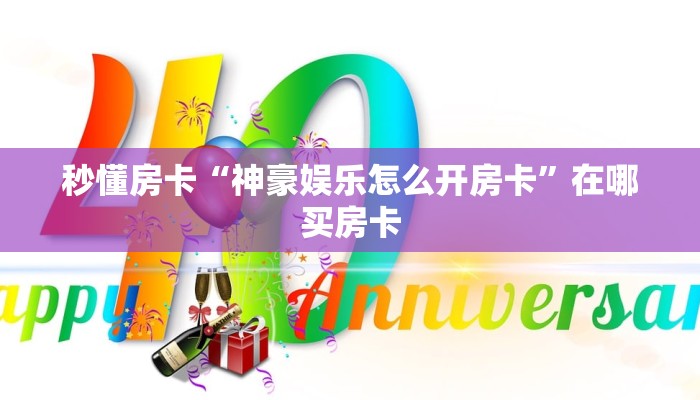 秒懂房卡“神豪娱乐怎么开房卡”在哪买房卡 秒懂房卡“神豪娱乐怎么开房卡”在哪买房卡