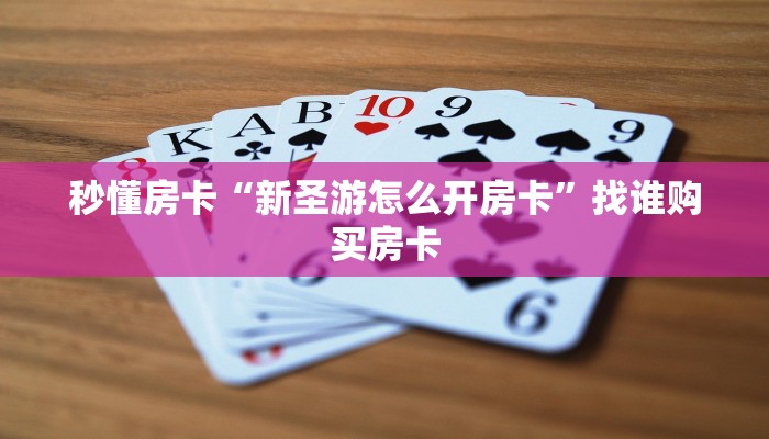 秒懂房卡“新圣游怎么开房卡”找谁购买房卡