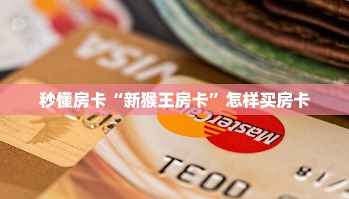秒懂房卡“新猴王房卡”怎样买房卡 秒懂房卡“新猴王房卡”怎样买房卡