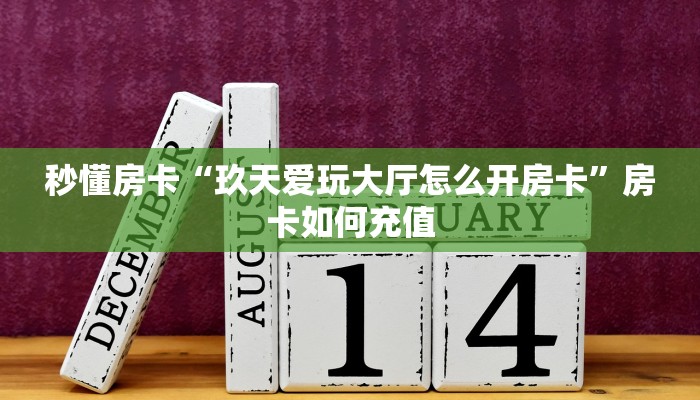 秒懂房卡“玖天爱玩大厅怎么开房卡”房卡如何充值 秒懂房卡“玖天爱玩大厅怎么开房卡”房卡如何充值