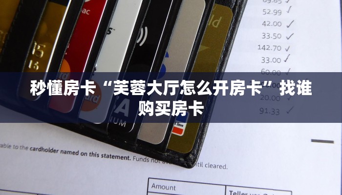 秒懂房卡“芙蓉大厅怎么开房卡”找谁购买房卡 秒懂房卡“芙蓉大厅怎么开房卡”找谁购买房卡