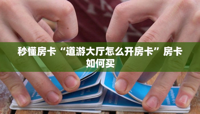 秒懂房卡“道游大厅怎么开房卡”房卡如何买 秒懂房卡“道游大厅怎么开房卡”房卡如何买