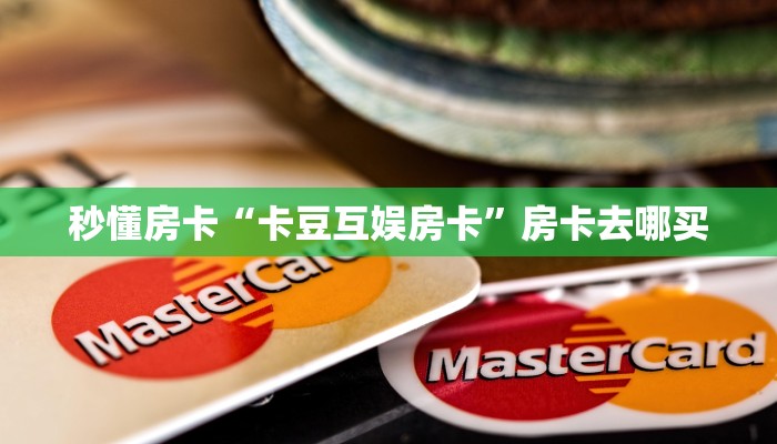 秒懂房卡“卡豆互娱房卡”房卡去哪买 秒懂房卡“卡豆互娱房卡”房卡去哪买