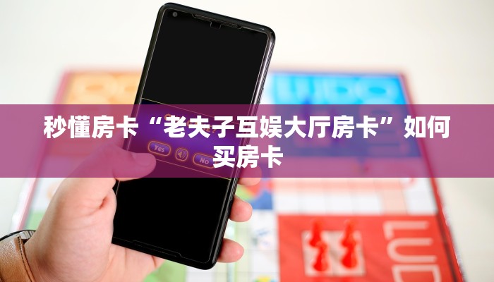 秒懂房卡“老夫子互娱大厅房卡”如何买房卡 秒懂房卡“老夫子互娱大厅房卡”如何买房卡