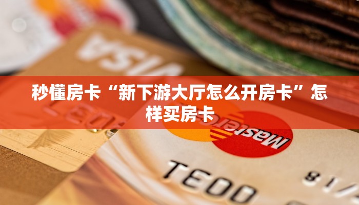 秒懂房卡“新下游大厅怎么开房卡”怎样买房卡 秒懂房卡“新下游大厅怎么开房卡”怎样买房卡