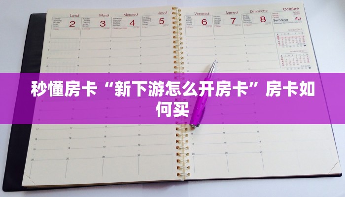 秒懂房卡“新下游怎么开房卡”房卡如何买 秒懂房卡“新下游怎么开房卡”房卡如何买