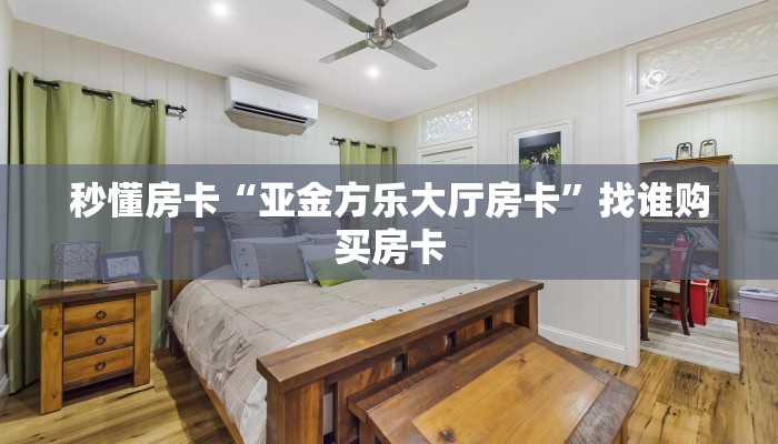 秒懂房卡“亚金方乐大厅房卡”找谁购买房卡 秒懂房卡“亚金方乐大厅房卡”找谁购买房卡