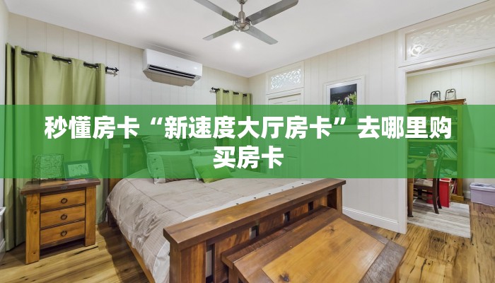 秒懂房卡“新速度大厅房卡”去哪里购买房卡 秒懂房卡“新速度大厅房卡”去哪里购买房卡