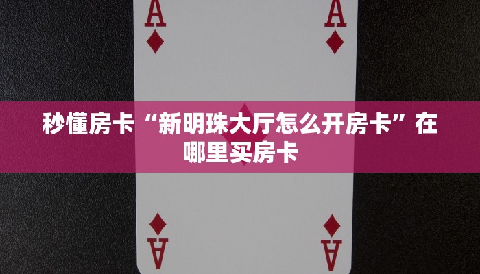 秒懂房卡“新明珠大厅怎么开房卡”在哪里买房卡 秒懂房卡“新明珠大厅怎么开房卡”在哪里买房卡