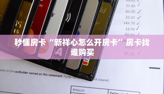 秒懂房卡“新祥心怎么开房卡”房卡找谁购买 秒懂房卡“新祥心怎么开房卡”房卡找谁购买