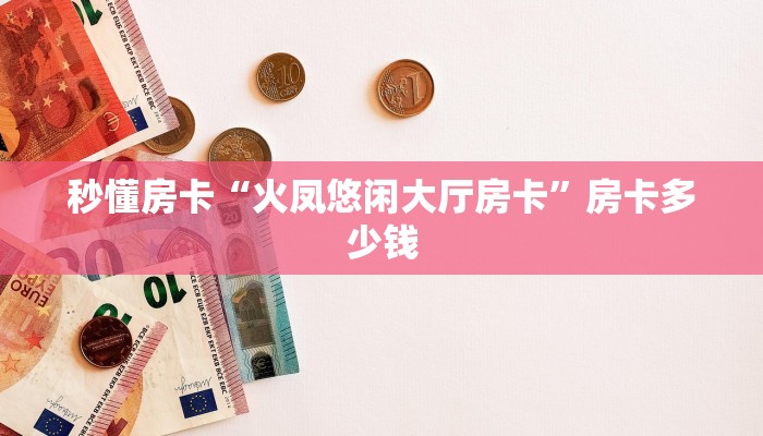 秒懂房卡“流樱在哪买房卡”获取房卡方式