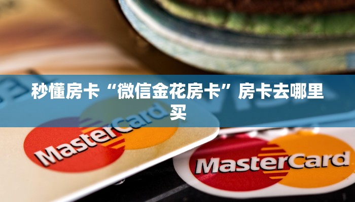 秒懂房卡“微信金花房卡”房卡去哪里买 秒懂房卡“微信金花房卡”房卡去哪里买