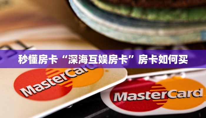 秒懂房卡“深海互娱房卡”房卡如何买 秒懂房卡“深海互娱房卡”房卡如何买