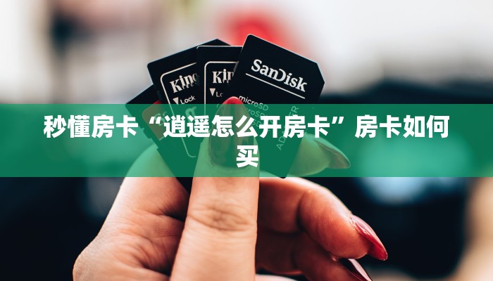 秒懂房卡“逍遥怎么开房卡”房卡如何买 秒懂房卡“逍遥怎么开房卡”房卡如何买