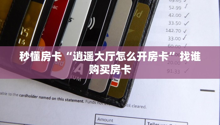 秒懂房卡“逍遥大厅怎么开房卡”找谁购买房卡 秒懂房卡“逍遥大厅怎么开房卡”找谁购买房卡