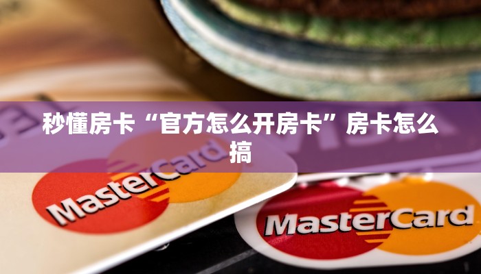 秒懂房卡“官方怎么开房卡”房卡怎么搞 秒懂房卡“官方怎么开房卡”房卡怎么搞