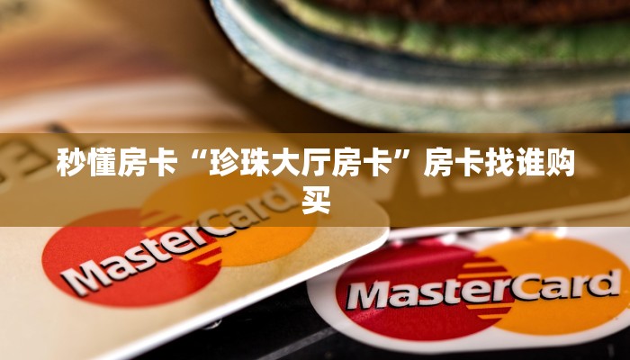 秒懂房卡“珍珠大厅房卡”房卡找谁购买 秒懂房卡“珍珠大厅房卡”房卡找谁购买