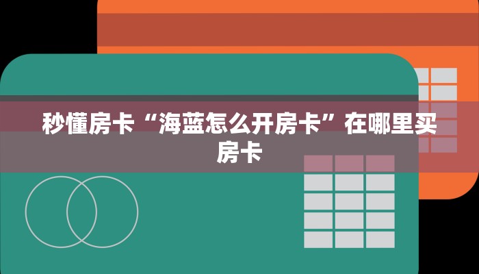 秒懂房卡“海蓝怎么开房卡”在哪里买房卡 秒懂房卡“海蓝怎么开房卡”在哪里买房卡
