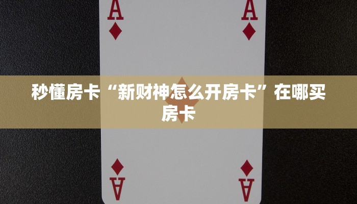 秒懂房卡“新财神怎么开房卡”在哪买房卡