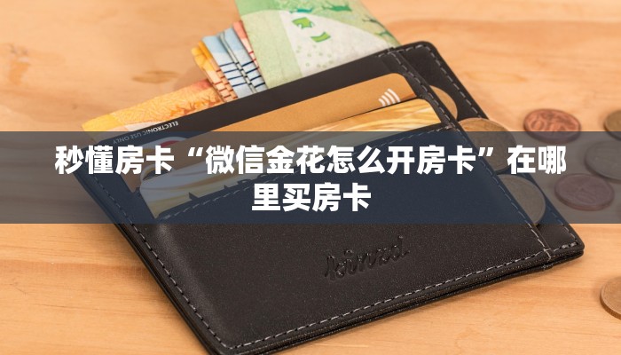 秒懂房卡“微信金花怎么开房卡”在哪里买房卡 秒懂房卡“微信金花怎么开房卡”在哪里买房卡