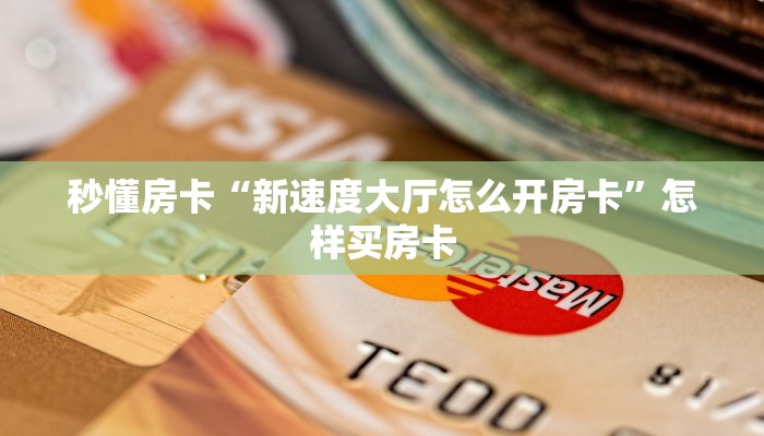 秒懂房卡“新速度大厅怎么开房卡”怎样买房卡