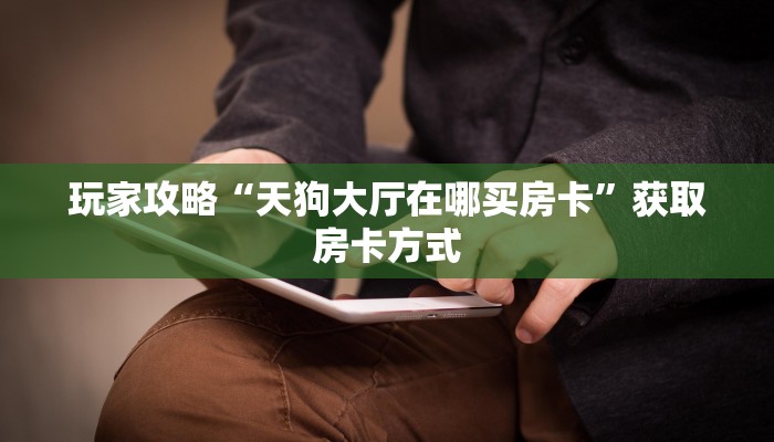 秒懂房卡“时光互娱大厅房卡如何充值”获取房卡方式