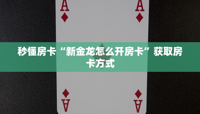 秒懂房卡“新金龙怎么开房卡”获取房卡方式