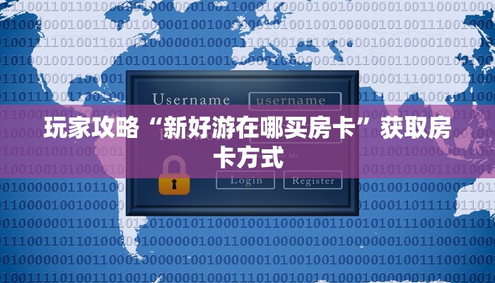 玩家攻略“新好游在哪买房卡”获取房卡方式