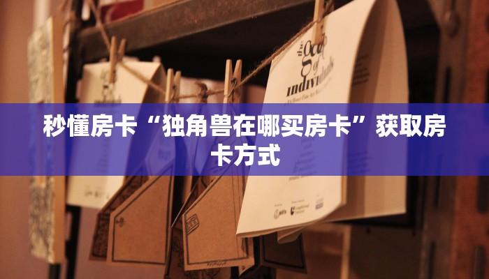 秒懂房卡“独角兽在哪买房卡”获取房卡方式