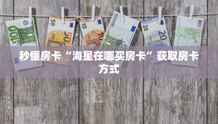 秒懂房卡“海星在哪买房卡”获取房卡方式