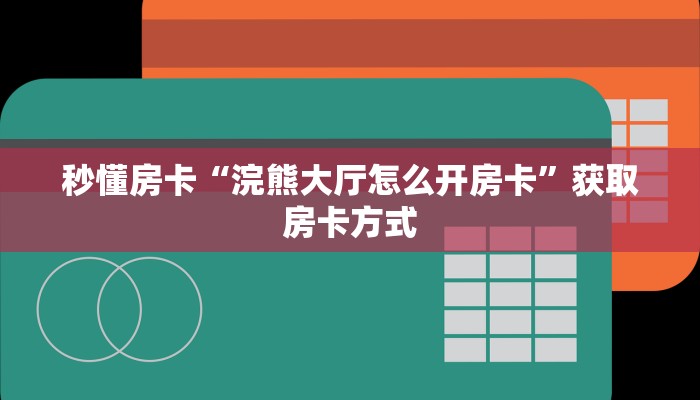 秒懂房卡“浣熊大厅怎么开房卡”获取房卡方式