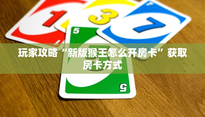 玩家攻略“新版猴王怎么开房卡”获取房卡方式