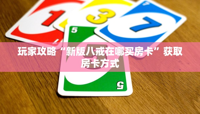 玩家攻略“新版八戒在哪买房卡”获取房卡方式