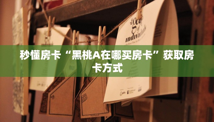 秒懂房卡“黑桃A在哪买房卡”获取房卡方式 秒懂房卡“黑桃A在哪买房卡”获取房卡方式