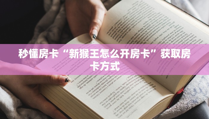 秒懂房卡“新猴王怎么开房卡”获取房卡方式 秒懂房卡“新猴王怎么开房卡”获取房卡方式