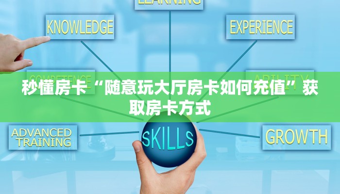 秒懂房卡“随意玩大厅房卡如何充值”获取房卡方式