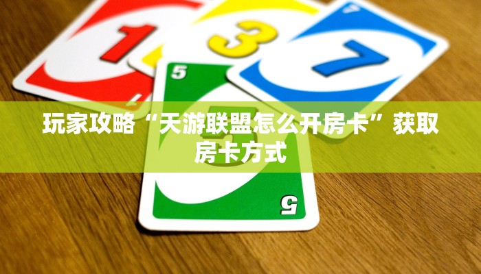 玩家攻略“天游联盟怎么开房卡”获取房卡方式 玩家攻略“天游联盟怎么开房卡”获取房卡方式