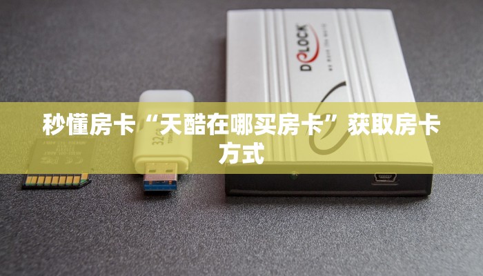 秒懂房卡“天酷在哪买房卡”获取房卡方式 秒懂房卡“天酷在哪买房卡”获取房卡方式
