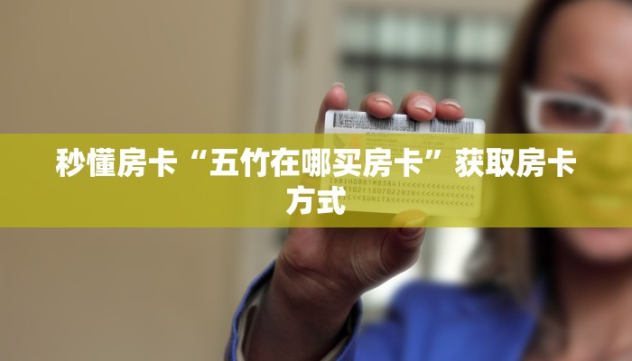 秒懂房卡“五竹在哪买房卡”获取房卡方式 秒懂房卡“五竹在哪买房卡”获取房卡方式