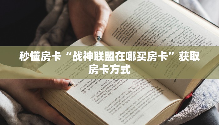 秒懂房卡“战神联盟在哪买房卡”获取房卡方式