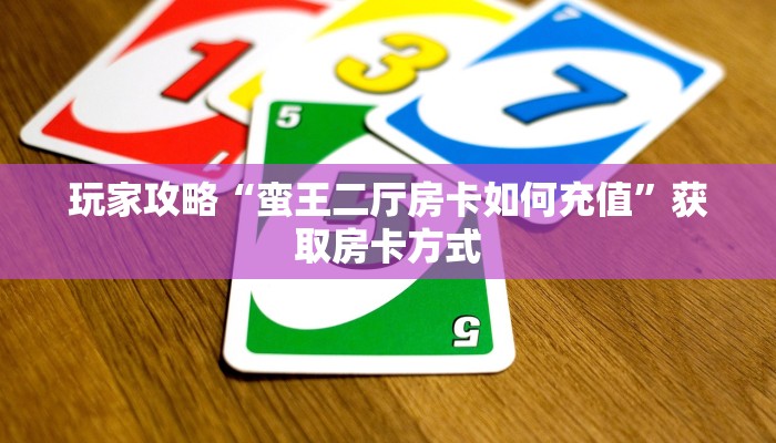 玩家攻略“蛮王二厅房卡如何充值”获取房卡方式