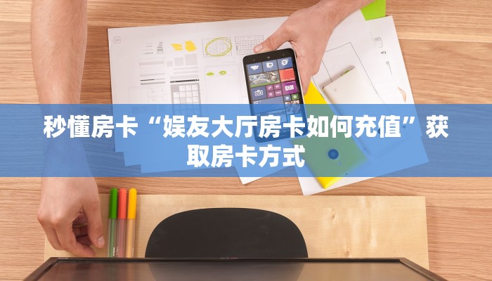 秒懂房卡“娱友大厅房卡如何充值”获取房卡方式