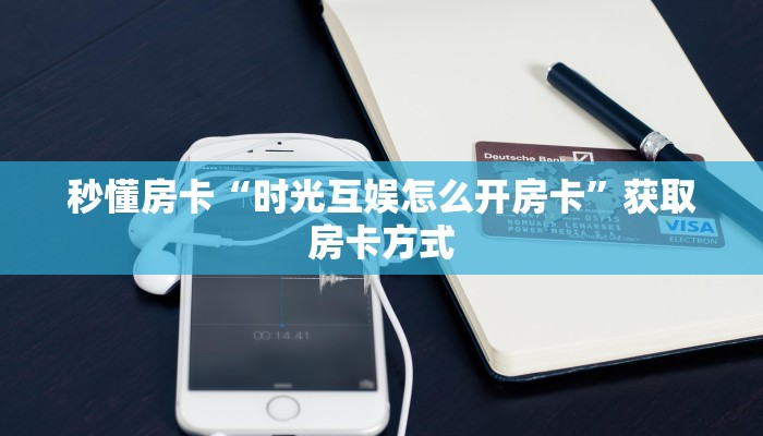 秒懂房卡“时光互娱怎么开房卡”获取房卡方式