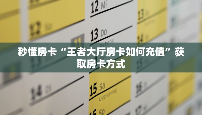秒懂房卡“王者大厅房卡如何充值”获取房卡方式 秒懂房卡“王者大厅房卡如何充值”获取房卡方式
