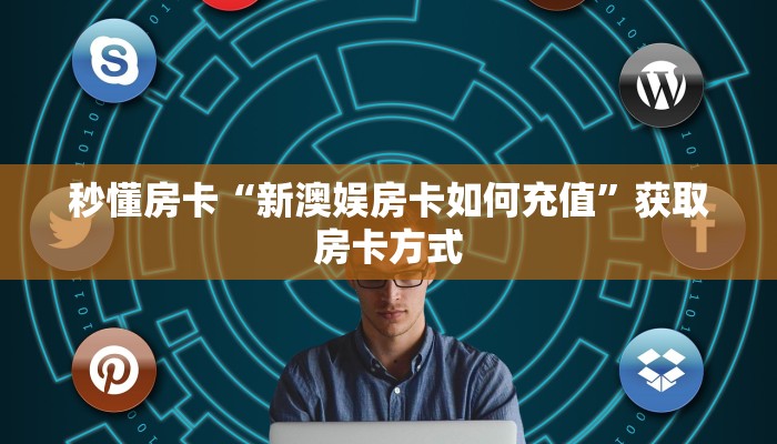 秒懂房卡“新澳娱房卡如何充值”获取房卡方式 秒懂房卡“新澳娱房卡如何充值”获取房卡方式