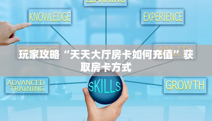 玩家攻略“天天大厅房卡如何充值”获取房卡方式