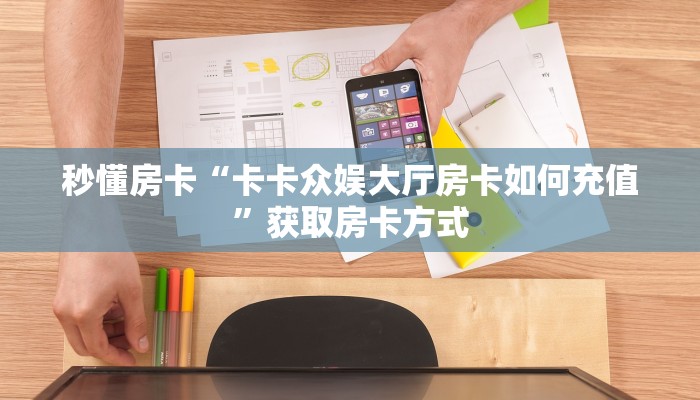 秒懂房卡“卡卡众娱大厅房卡如何充值”获取房卡方式 秒懂房卡“卡卡众娱大厅房卡如何充值”获取房卡方式