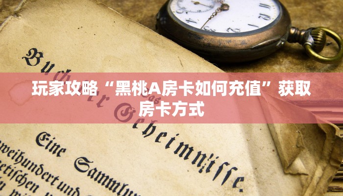 玩家攻略“黑桃A房卡如何充值”获取房卡方式 玩家攻略“黑桃A房卡如何充值”获取房卡方式