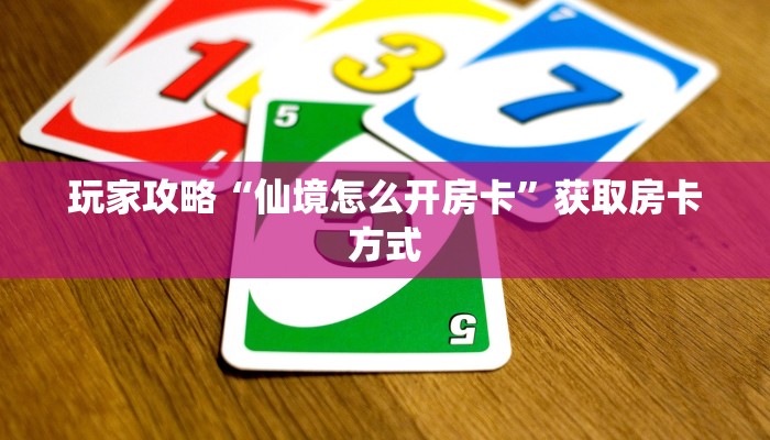 玩家攻略“仙境怎么开房卡”获取房卡方式 玩家攻略“仙境怎么开房卡”获取房卡方式